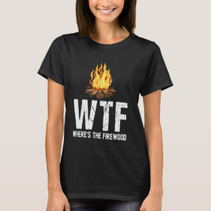 Wtf waar het Firewood Funny Camping Camp is T-shirt