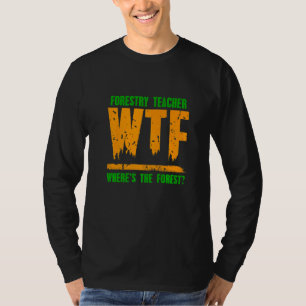 Wtf Waar Is De Bos Bosbouw Leraar Aanwezig T-shirt