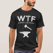 WTF - Waar is het forge? Funny Blacksmithing T-shirt (Voorkant)