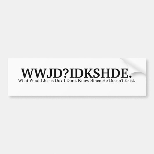 WWJD?IDKSHDE. BUMPERSTICKER (Voorkant)