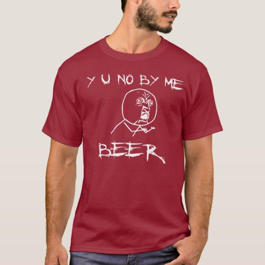 Y U NEE VAN ME BEER RAGE FACE TSHIRT (Voorkant)