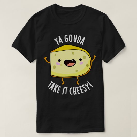 Ya Gouda Neem het Cheesy Funny Cheese Pun T-shirt (Design voorkant)