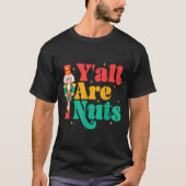 Y'all Are Nuts Xmas Funny Nutcracker Christmas T-shirt (Voorkant)