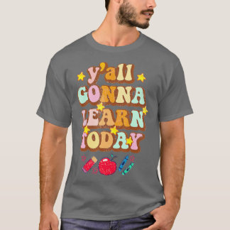 Yall Gonna Learn Today Funny Teacher Quote Back To T-shirt