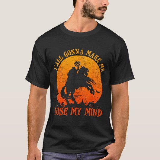 Y'all Gonna Make Me Lose My Mind Funny Halloween  T-shirt (Voorkant)
