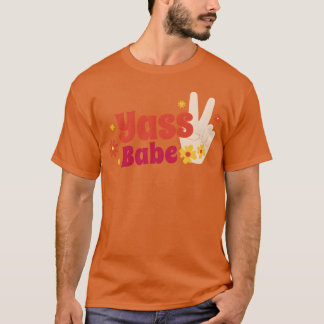 Yass babe quote friends t-shirt
