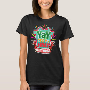 Yay Het is mijn feestdag van de halve verjaardag. T-shirt