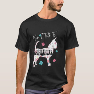 Yep Ik praat met Chihuahuas FLoral Chihuahua Schat T-shirt