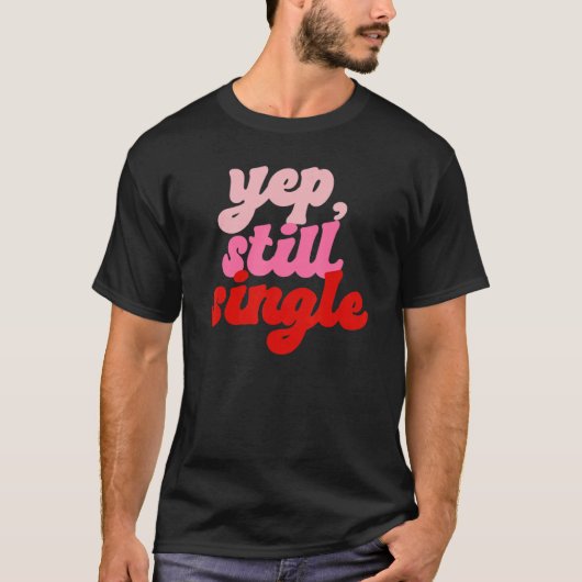 Yep Still Single  Single Happy Valentines Day T-shirt (Voorkant)
