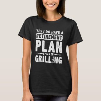 Yes I Do Have An Retivation Plan I Plan On Grillin T-shirt