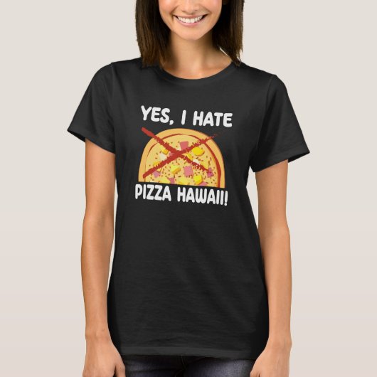 Yes I Hate Pizza Hawaii Pizza Maker T-shirt (Voorkant)