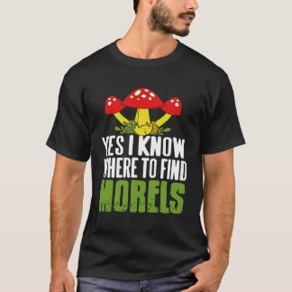 Yes I Know Where to Find Morels Forest Forager Hum T-shirt