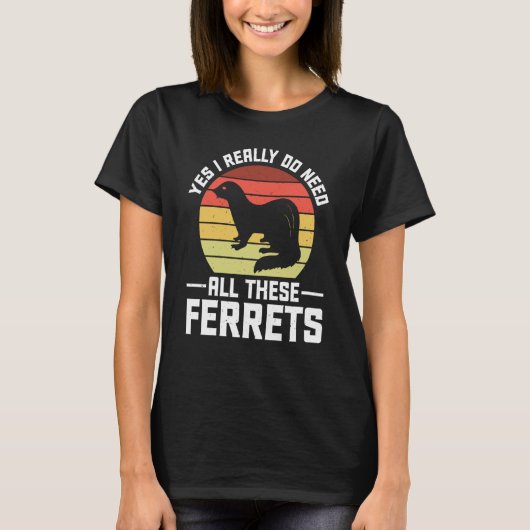 Yes i really do need all these Ferrets owner T-shirt (Voorkant)