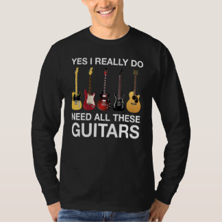 Yes I Really Do Need All These Guitars T-shirt