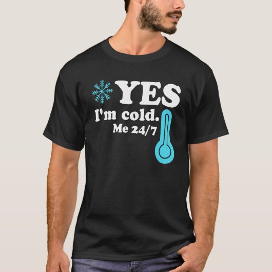 Yes I'm Cold Me 24 7  Quote Sarcastic T-shirt (Voorkant)
