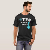 Yes I'm Cold Me 24 7  Quote Sarcastic T-shirt (Voorkant volledig)