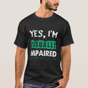 Yes I'm Visually Impaired Braille Blind Awareness T-shirt