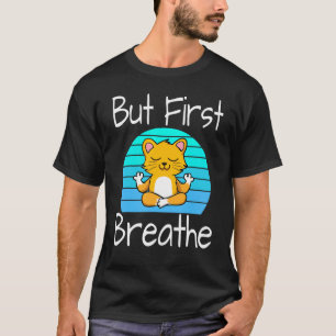 Yoga Houden Katten Zonsondergang Maar Eerst Ademha T-shirt
