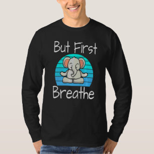 Yoga Houden Olifant Zonsondergang Maar Eerst Ademh T-shirt
