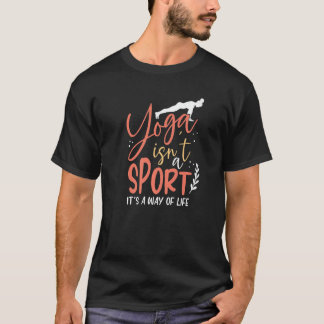 Yoga isnu2019t a Sport but a Way of Life Yoga Med T-shirt