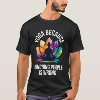 Yoga Omdat Het Slaan Van Mensen Verkeerd Is T-shirt