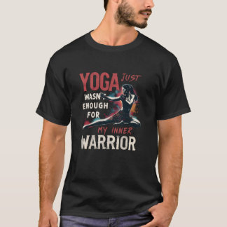 Yoga was niet genoeg voor mijn innerlijke strijder t-shirt