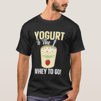 Yogurt Is De Weg Om Te Gaan T-shirt
