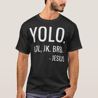 YOLO LOL JK BRB Yolo Brb Jesus Brb T-shirt
