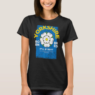Yorkshire England Born & Bred Idea & UK Northern Y T-shirt