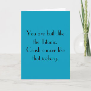 You Are Built Like The Titanic. Crush Cancer.... Kaart