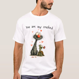 You are my crushed t-shirt