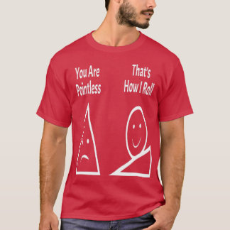 You Are Pointless Thatx27s How I Roll 1 T-shirt