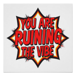 You Are Ruining The Vibe Perfect Poster