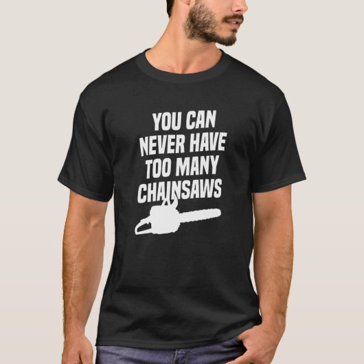 You Can Never Have Too Many Chainsaws Arborist Lum T-shirt (Voorkant)
