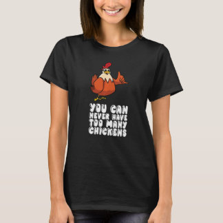 You Can Never Have Too Many Chickens T-shirt