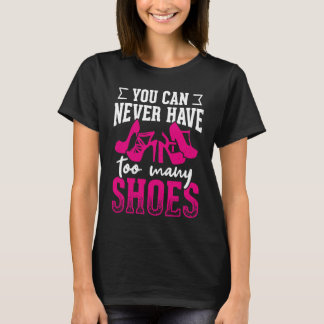 You can never have too many shoes t-shirt