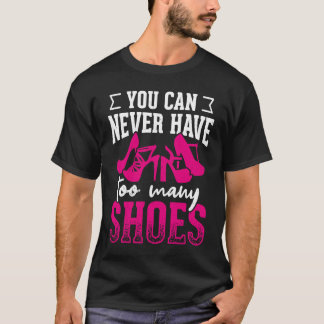 You can never have too many shoes t-shirt