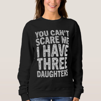 You Can t Scare Me I Have Three Daughters Mom Dad Trui