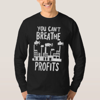 You Can't Breathe Profits Climate Change Global Wa T-shirt