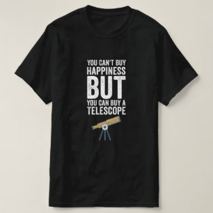 You Cant Buy Happiness But You Can Buy A Telescope T-shirt
