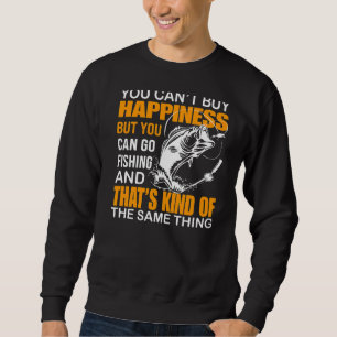 You Can't Buy Happiness But You Can Fishing Trui