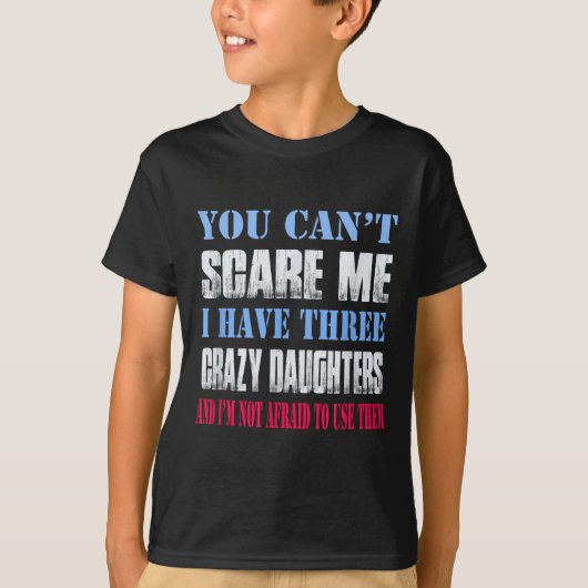 You Can't E Me I Have Three Crazy Daughters  T-shirt (Voorkant)