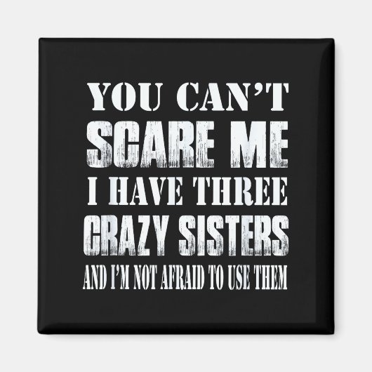 You Can't E Me I Have Three Crazy Sisters Gift Magneet (Voorkant)