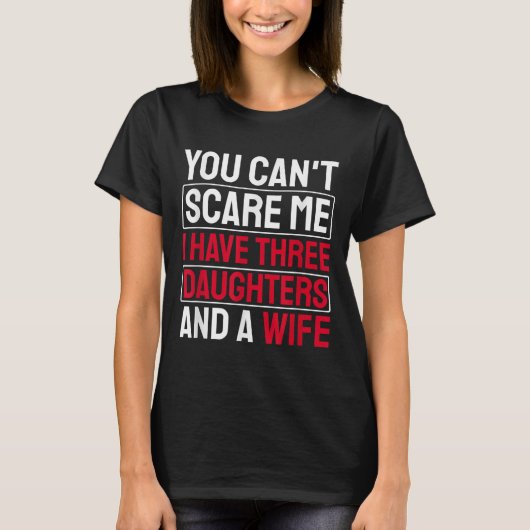 You Can't E Me I Have Three Daughters  T-shirt (Voorkant)