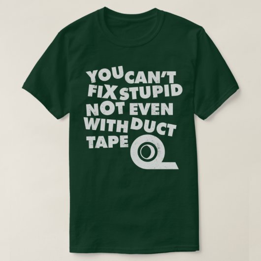 You Cant Fix Stupid Not Even With Duct Tape 1 T-shirt (Design voorkant)