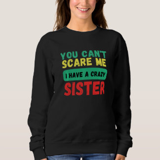 you can't scare me i have a crazy sister trui