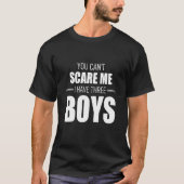 You Cant Scare Me I Have Three Boys T-shirt (Voorkant)
