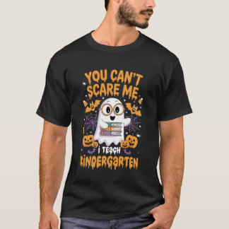 You Can't Scare Me I Teach Kindergarten Teacher Ha T-shirt