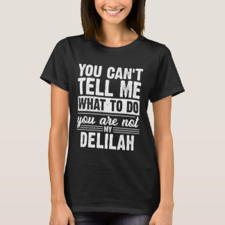 You Can't Tell Me What to Do You are Not My Delila T-shirt