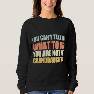 You Cant Tell Me What To Do You Are Not My Grandda Trui